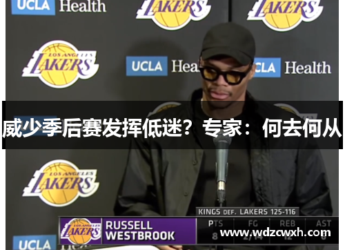 威少季后赛发挥低迷？专家：何去何从